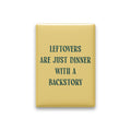 Leftovers Are Just Dinner with a Backstory Magnet
