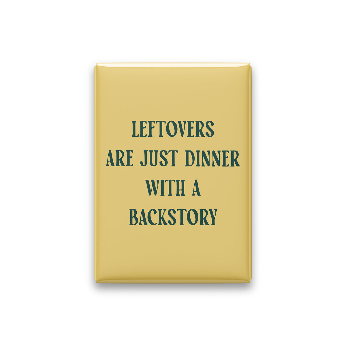 Leftovers Are Just Dinner with a Backstory Magnet
