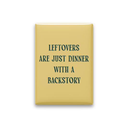 Leftovers Are Just Dinner with a Backstory Magnet