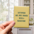 Leftovers Are Just Dinner with a Backstory Magnet
