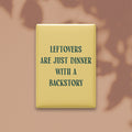 Leftovers Are Just Dinner with a Backstory Magnet