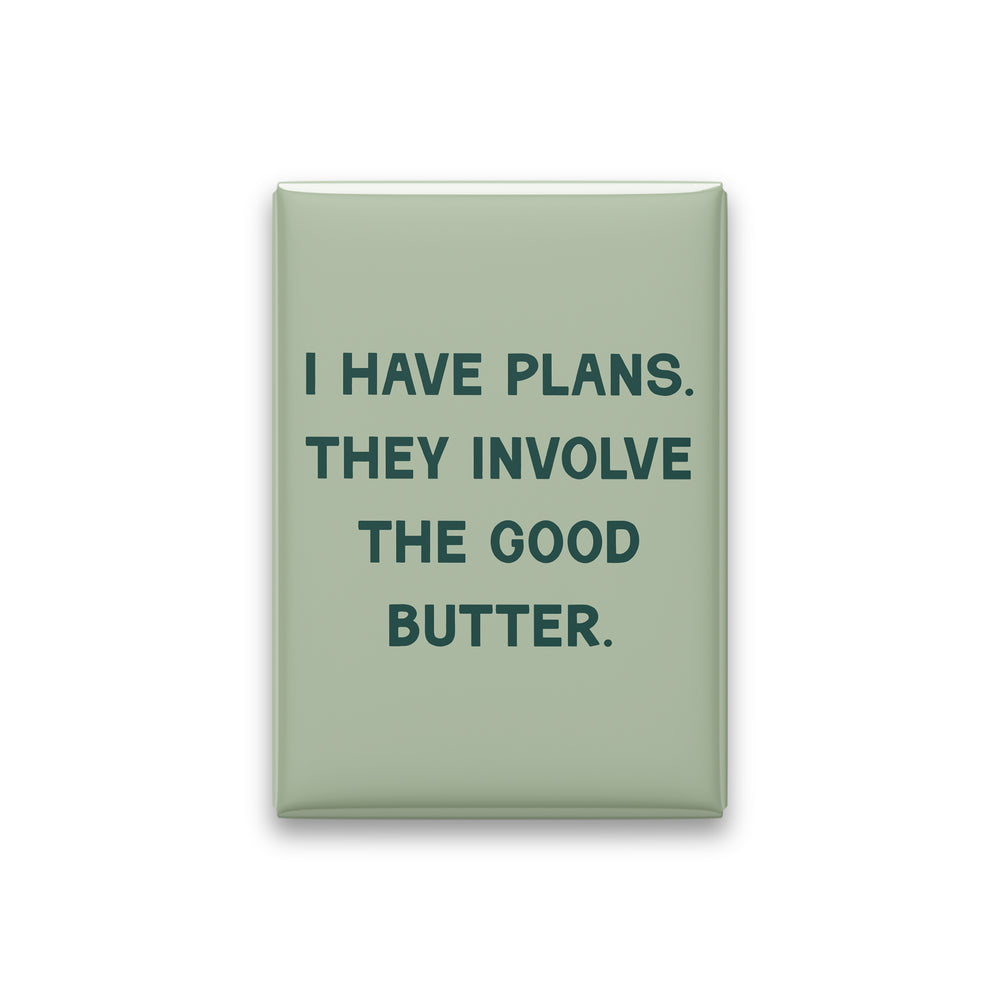 I Have Plans. They Involve the Good Butter Magnet
