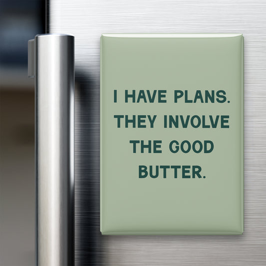 I Have Plans. They Involve the Good Butter Magnet