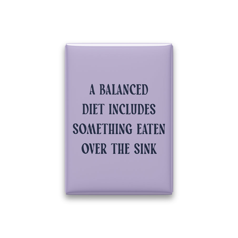 A Balanced Diet Includes Something Eaten Over the Sink Magnet