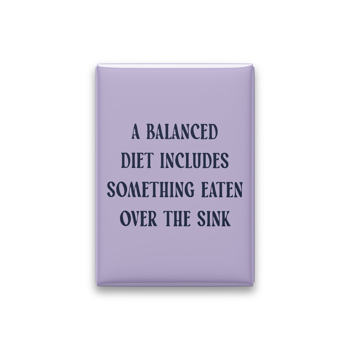 A Balanced Diet Includes Something Eaten Over the Sink Magnet
