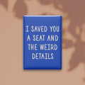 I Saved You a Seat and the Weird Details Magnet