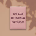 You Make the Ordinary Parts Good Magnet