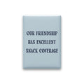 Our Friendship Has Excellent Snack Coverage Magnet