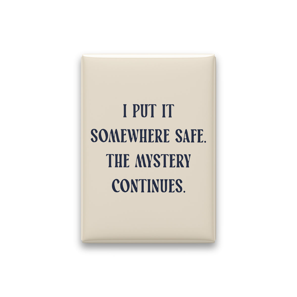 I Put It Somewhere Safe. The Mystery Continues Magnet