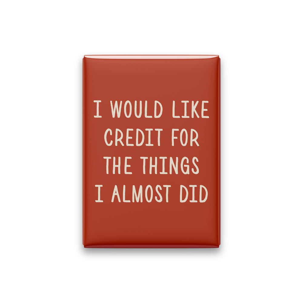I Would Like Credit for the Things I Almost Did Magnet