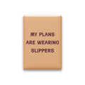 My Plans Are Wearing Slippers Magnet