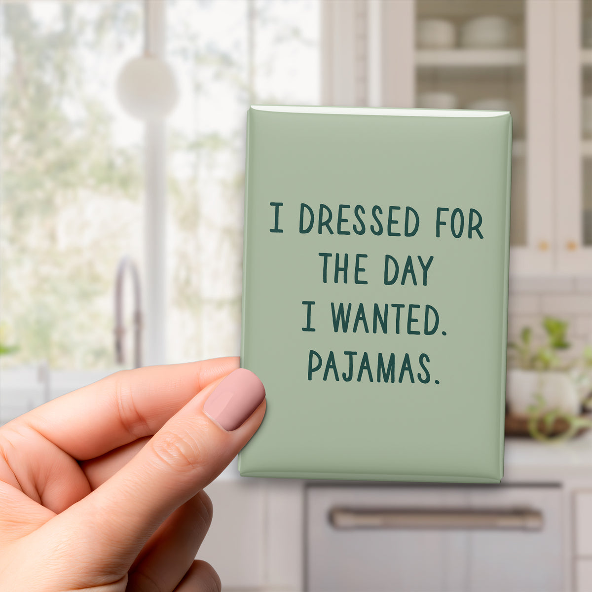 I Dressed for the Day I Wanted. Pajamas Magnet