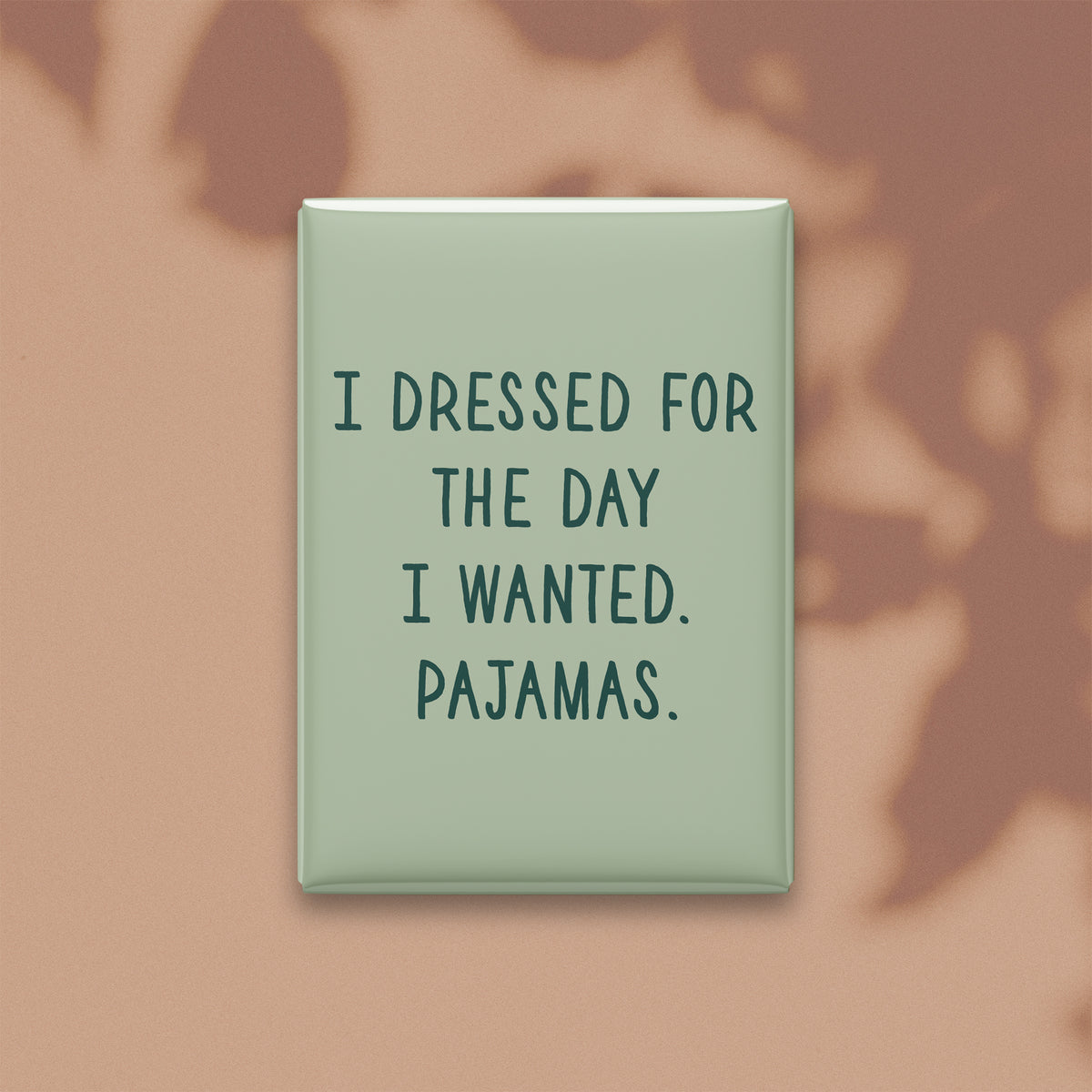 I Dressed for the Day I Wanted. Pajamas Magnet