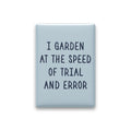 I Garden at the Speed of Trial and Error Magnet