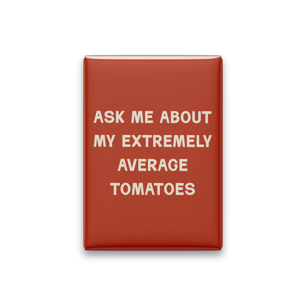 Ask Me About My Extremely Average Tomatoes Magnet