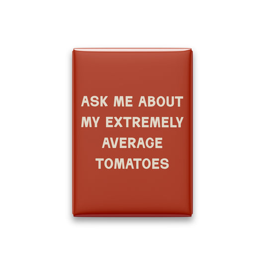 Ask Me About My Extremely Average Tomatoes Magnet