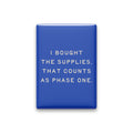 I Bought the Supplies. That Counts as Phase One Magnet