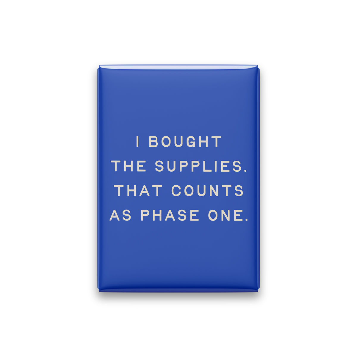 I Bought the Supplies. That Counts as Phase One Magnet