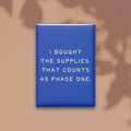I Bought the Supplies. That Counts as Phase One Magnet