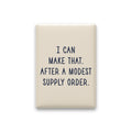 I Can Make That. After a Modest Supply Order Magnet