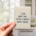 I Can Make That. After a Modest Supply Order Magnet