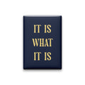 It Is What It Is Magnet