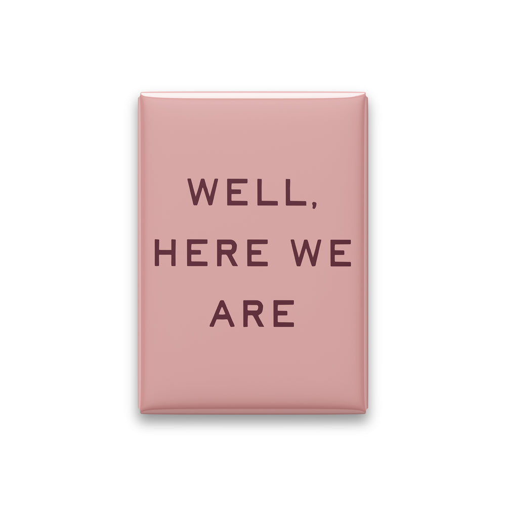 Well, Here We Are Magnet