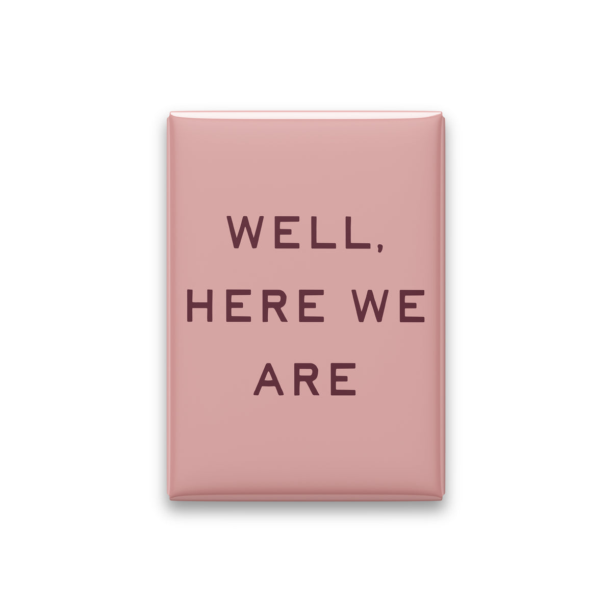 Well, Here We Are Magnet