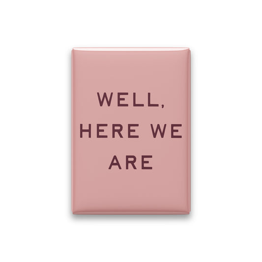 Well, Here We Are Magnet