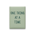 One Thing at a Time Magnet