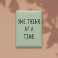 One Thing at a Time Magnet