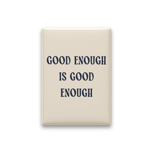 Good Enough Is Good Enough Magnet