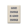 Good Enough Is Good Enough magnet in Midnight lettering on a Parchment background, shown on white
