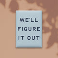 We'll Figure It Out Magnet