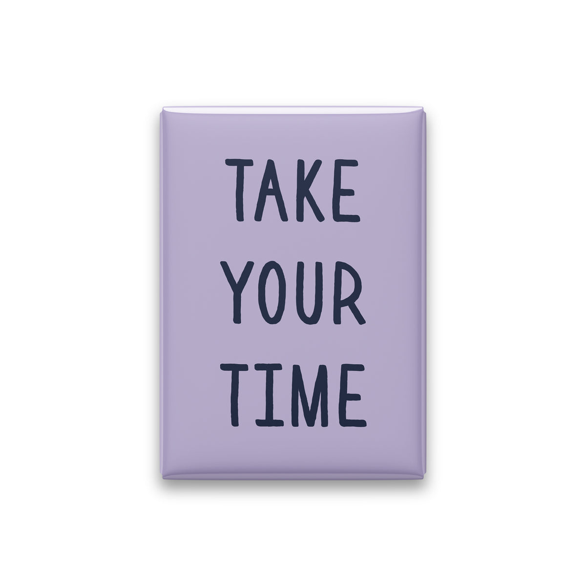 Take Your Time Magnet