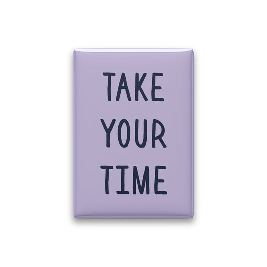 Take Your Time Magnet