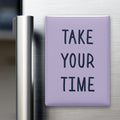 Take Your Time Magnet