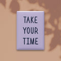 Take Your Time Magnet