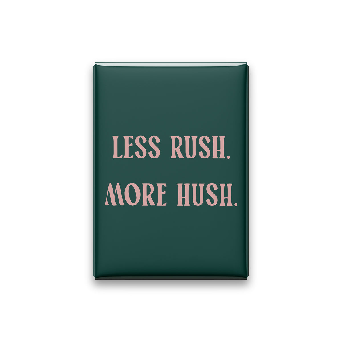 Less Rush. More Hush Magnet