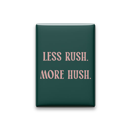 Less Rush. More Hush Magnet