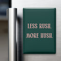 Less Rush. More Hush Magnet