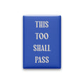 This Too Shall Pass magnet in Parchment lettering on a Cobalt background, shown on white
