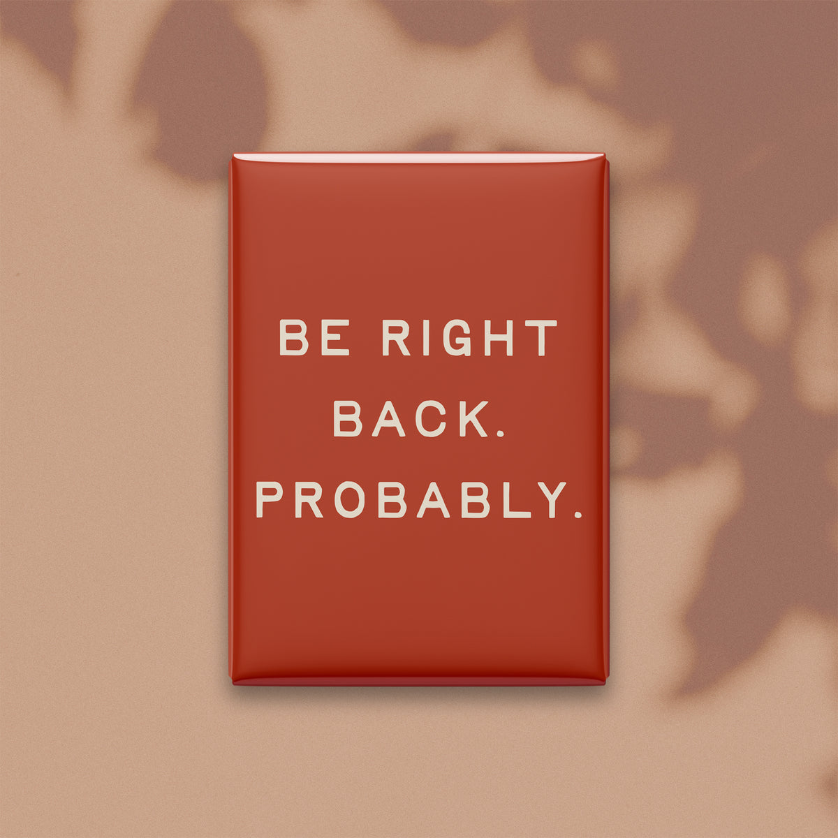 Be Right Back. Probably Magnet