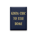Kinda Chic to Stay Home Magnet