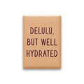 Delulu, but Well Hydrated Magnet