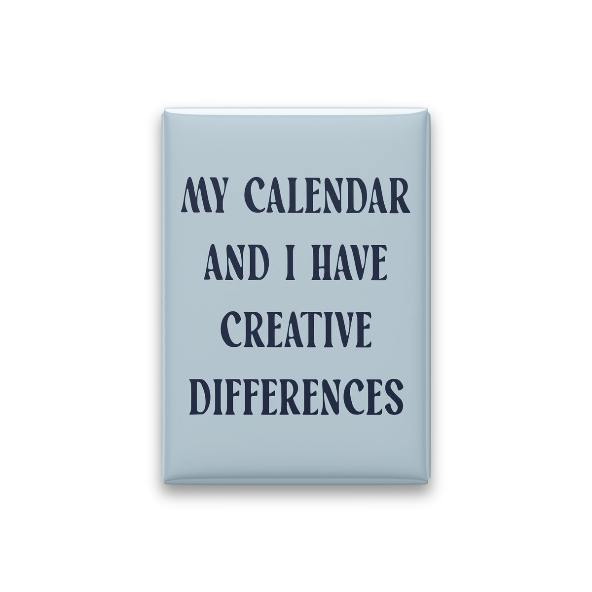 My Calendar and I Have Creative Differences Magnet