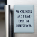 My Calendar and I Have Creative Differences Magnet