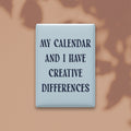 My Calendar and I Have Creative Differences Magnet
