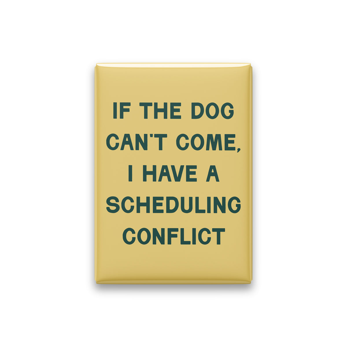 If the Dog Can't Come, I Have a Scheduling Conflict Magnet