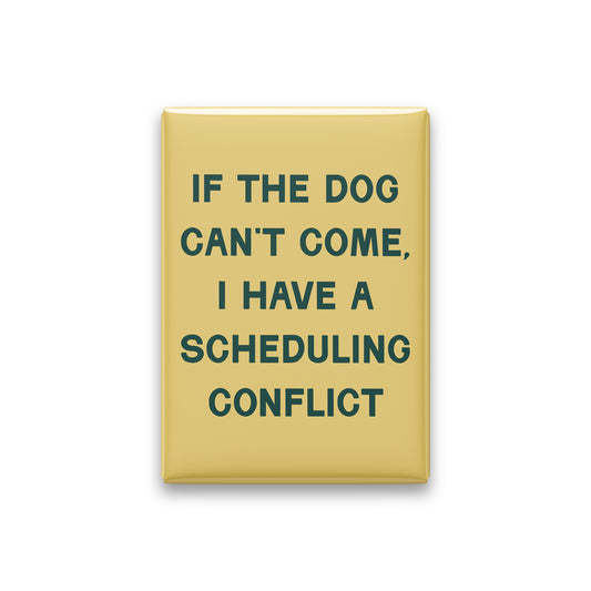 If the Dog Can't Come, I Have a Scheduling Conflict Magnet